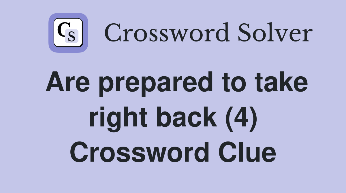 Are prepared to take right back (4) Crossword Clue Answers